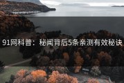 91网科普：秘闻背后5条亲测有效秘诀
