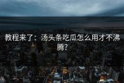 教程来了：汤头条吃瓜怎么用才不沸腾？