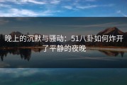 晚上的沉默与骚动：51八卦如何炸开了平静的夜晚