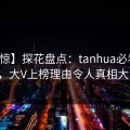 【震惊】探花盘点：tanhua必看TOP5，大V上榜理由令人真相大白