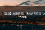 【盘点】崩溃瞬间！汤头条网页版TOP5合集