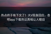 热点终于有下文了！大V现身回应，杏吧app下载热议真相让人瞠目