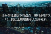 汤头条轻量版下载盘点：爆料必看TOP5，网红上榜理由令人出乎意料