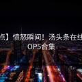 【盘点】愤怒瞬间！汤头条在线观看TOP5合集