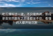 吃瓜爆料这一波，不只是热闹，那段录音突然翻车之后谁都坐不住，看懂的人都开始沉默