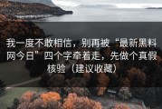 我一度不敢相信，别再被“最新黑料网今日”四个字牵着走，先做个真假核验（建议收藏）