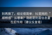 别再猜了，结论很简单：91官网的“顺畅感”从哪来？背后是封面信息量在起作用（建议反复看）