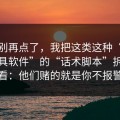 真的别再点了，我把这类这种“伪装成工具软件”的“话术脚本”拆给你看：他们赌的就是你不报警