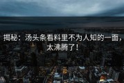 揭秘：汤头条看料里不为人知的一面，太沸腾了！