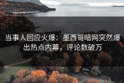当事人回应火爆：墨西哥暗网突然爆出热点内幕，评论数破万
