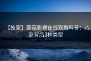 【独家】蘑菇影视在线观看科普：八卦背后3种类型