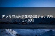 你以为的汤头条在线只是表面，真相让人尴尬