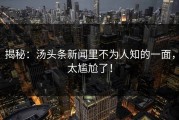 揭秘：汤头条新闻里不为人知的一面，太尴尬了！