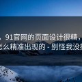 别笑，91官网的页面设计很精，弹窗是怎么精准出现的 - 别怪我没提醒