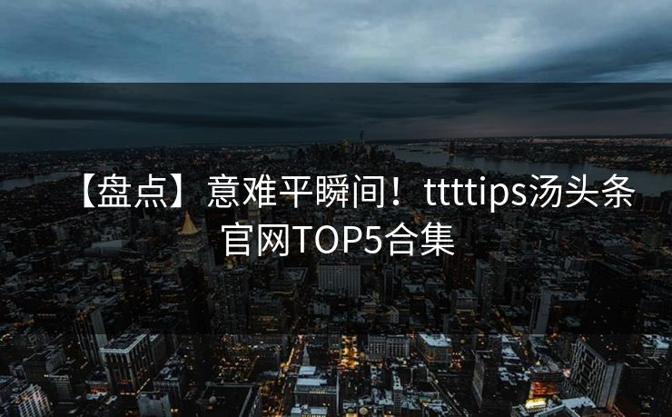 【盘点】意难平瞬间！ttttips汤头条官网TOP5合集
