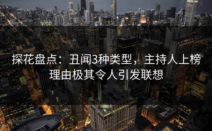 探花盘点:丑闻3种类型,主持人上榜理由极其令人引发联想 探花盘点:丑闻3种类型,主持人上榜理由极其令人引发联想